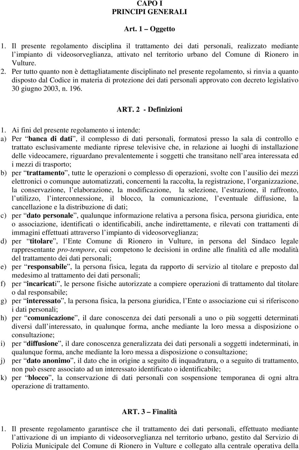 Per tutto quanto non è dettagliatamente disciplinato nel presente regolamento, si rinvia a quanto disposto dal Codice in materia di protezione dei dati personali approvato con decreto legislativo 30