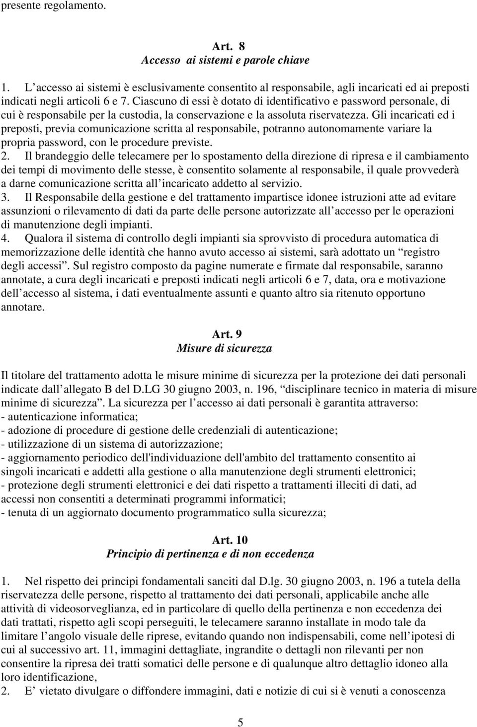 Gli incaricati ed i preposti, previa comunicazione scritta al responsabile, potranno autonomamente variare la propria password, con le procedure previste. 2.