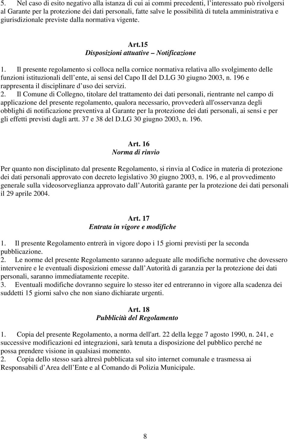 Il presente regolamento si colloca nella cornice normativa relativa allo svolgimento delle funzioni istituzionali dell ente, ai sensi del Capo II del D.LG 30 giugno 2003, n.