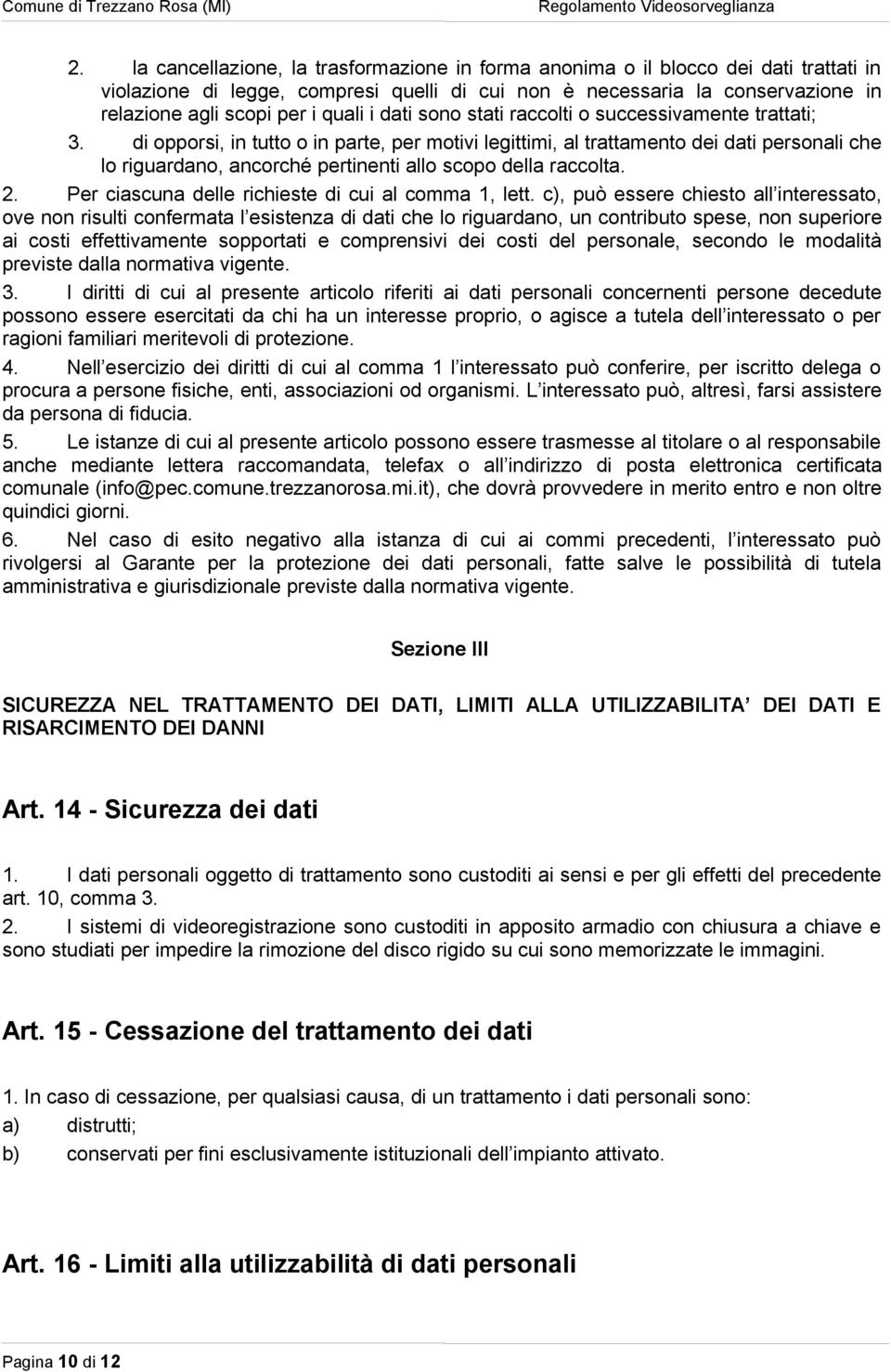 di opporsi, in tutto o in parte, per motivi legittimi, al trattamento dei dati personali che lo riguardano, ancorché pertinenti allo scopo della raccolta. 2.