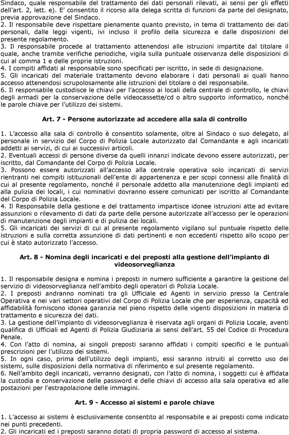 Il responsabile deve rispettare pienamente quanto previsto, in tema di trattamento dei dati personali, dalle leggi vigenti, ivi incluso il profilo della sicurezza e dalle disposizioni del presente