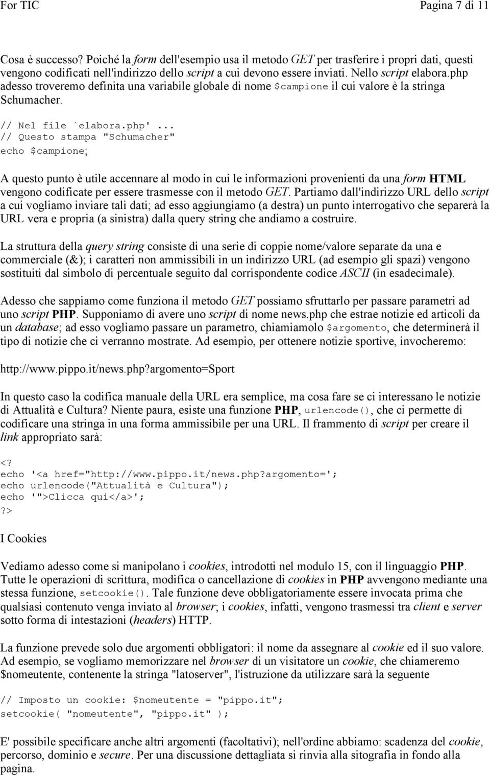 .. // Questo stampa "Schumacher" echo $campione; A questo punto è utile accennare al modo in cui le informazioni provenienti da una form HTML vengono codificate per essere trasmesse con il metodo GET.