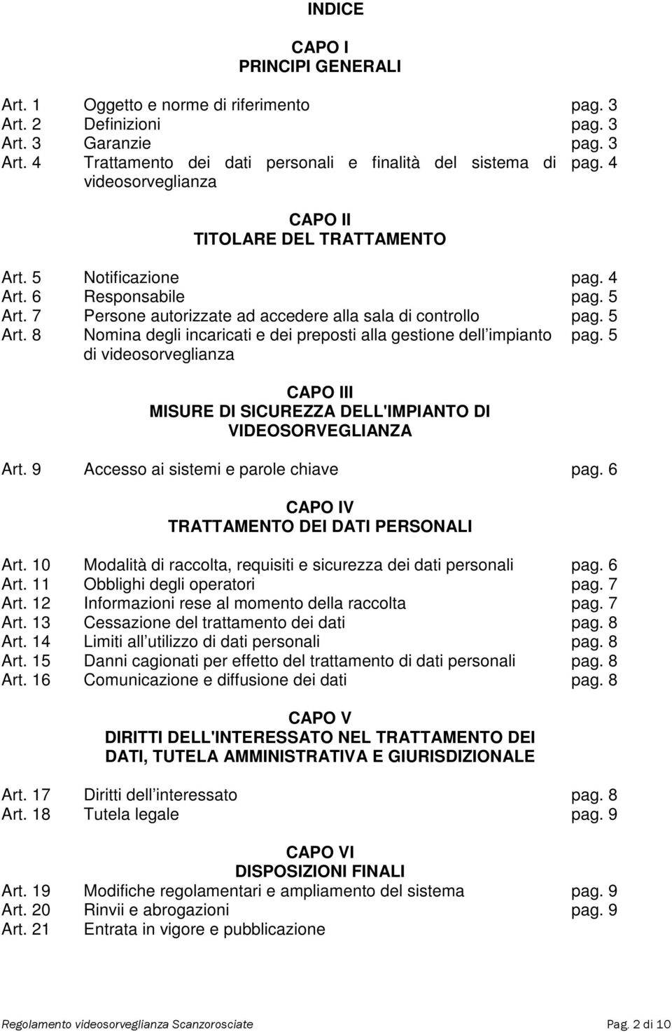 5 CAPO III MISURE DI SICUREZZA DELL'IMPIANTO DI VIDEOSORVEGLIANZA Art. 9 Accesso ai sistemi e parole chiave pag. 6 CAPO IV TRATTAMENTO DEI DATI PERSONALI Art.