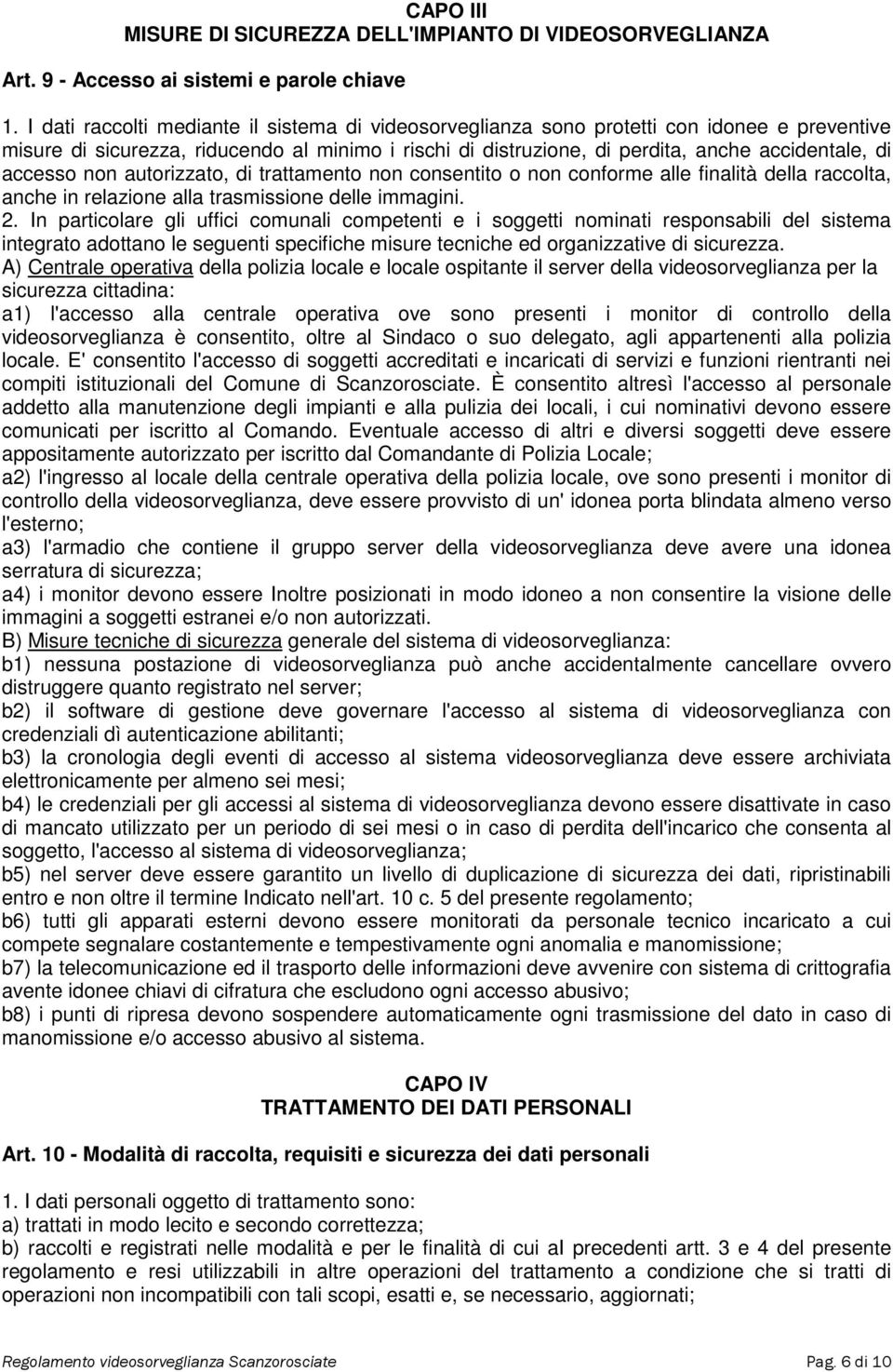 accesso non autorizzato, di trattamento non consentito o non conforme alle finalità della raccolta, anche in relazione alla trasmissione delle immagini. 2.