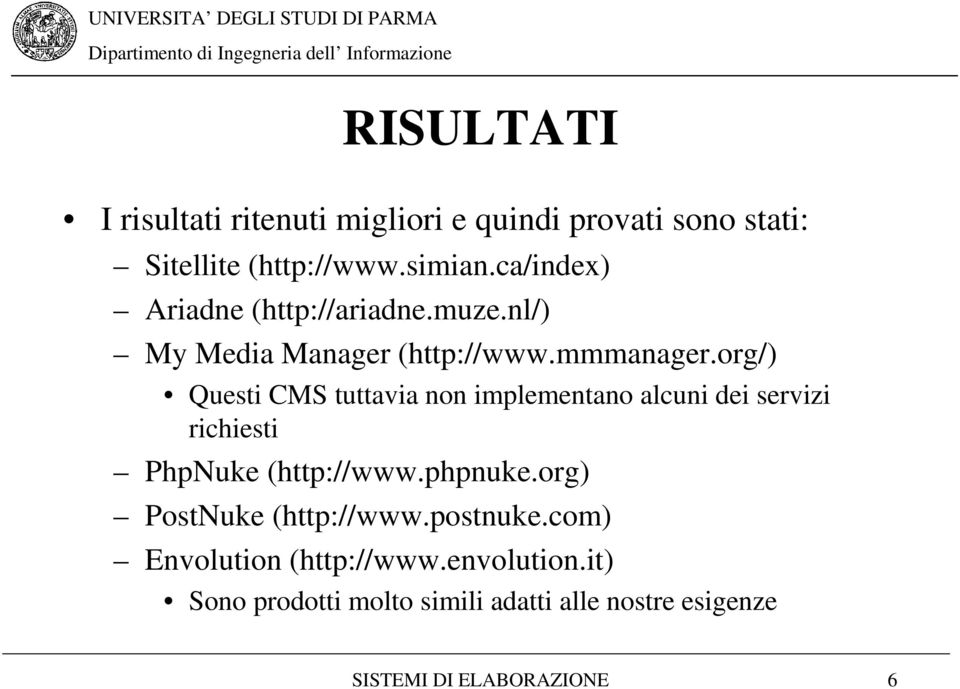 org/) Questi CMS tuttavia non implementano alcuni dei servizi richiesti PhpNuke (http://www.phpnuke.