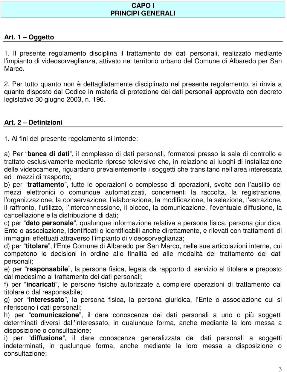 Per tutto quanto non è dettagliatamente disciplinato nel presente regolamento, si rinvia a quanto disposto dal Codice in materia di protezione dei dati personali approvato con decreto legislativo 30