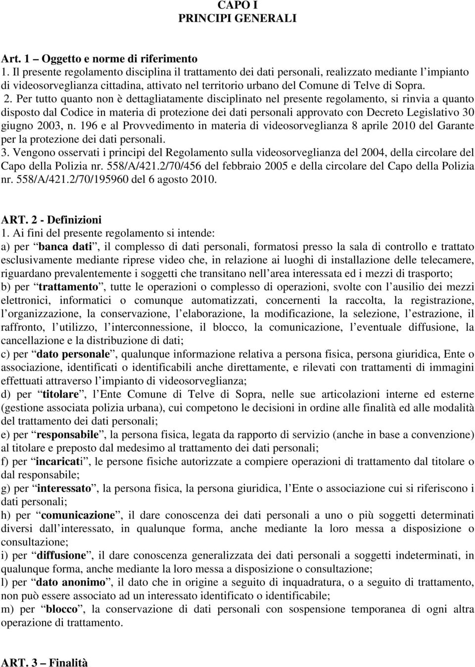 Per tutto quanto non è dettagliatamente disciplinato nel presente regolamento, si rinvia a quanto disposto dal Codice in materia di protezione dei dati personali approvato con Decreto Legislativo 30