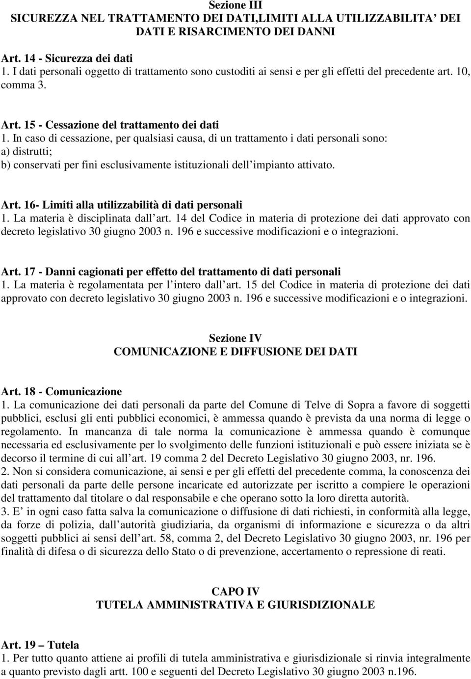 In caso di cessazione, per qualsiasi causa, di un trattamento i dati personali sono: a) distrutti; b) conservati per fini esclusivamente istituzionali dell impianto attivato. Art.