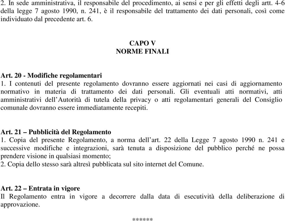 I contenuti del presente regolamento dovranno essere aggiornati nei casi di aggiornamento normativo in materia di trattamento dei dati personali.