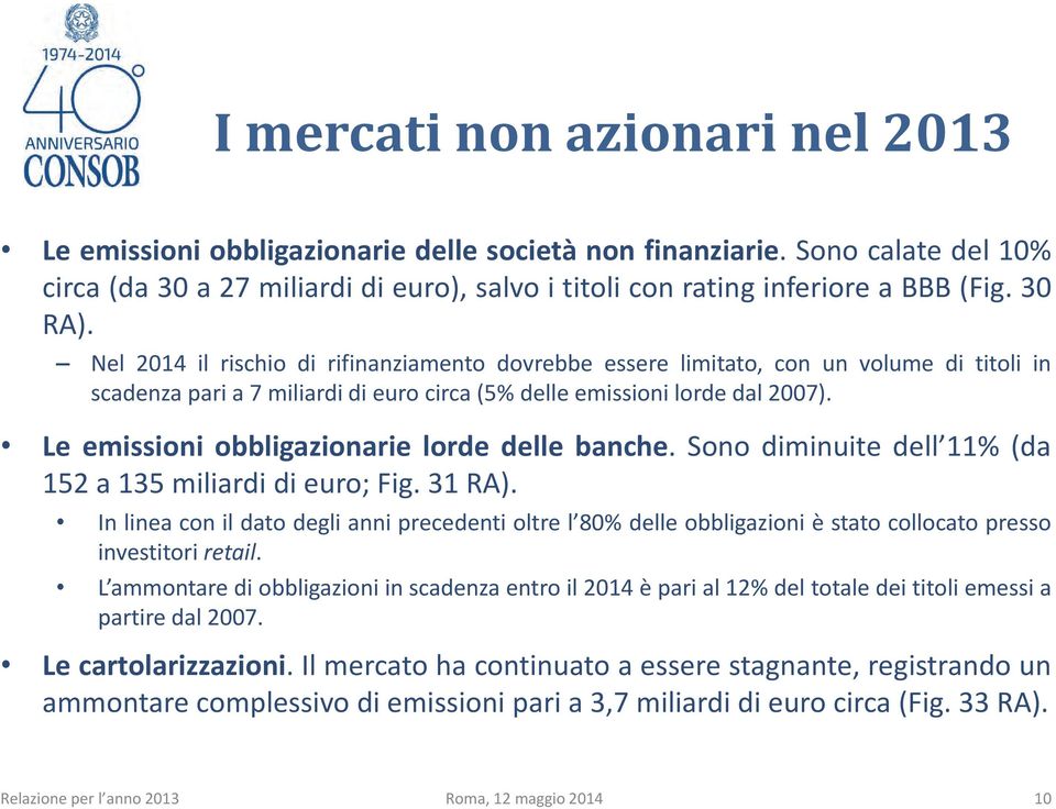 Le emissioni obbligazionarie lorde delle banche. Sono diminuite dell 11% (da 152 a 135 miliardi di euro; Fig. 31 RA).