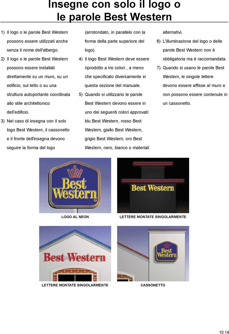 3) Nel caso di insegna con il solo logo Best Western, il cassonetto e il fronte dell'insegna devono seguire la forma del logo (arrotondato, in parallelo con la forma della parte superiore del logo).