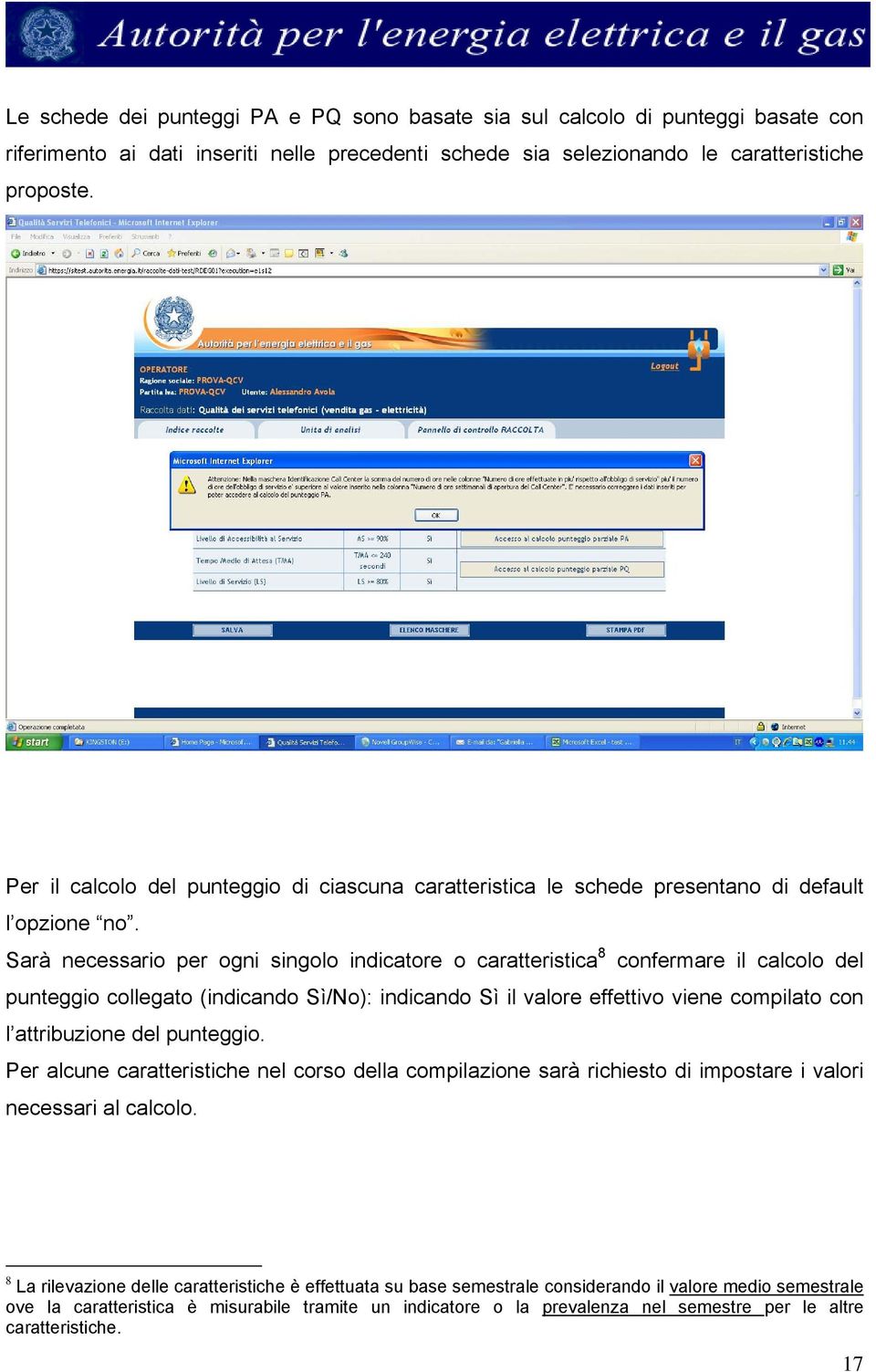 Sarà necessario per ogni singolo indicatore o caratteristica 8 confermare il calcolo del punteggio collegato (indicando Sì/No): indicando Sì il valore effettivo viene compilato con l attribuzione del