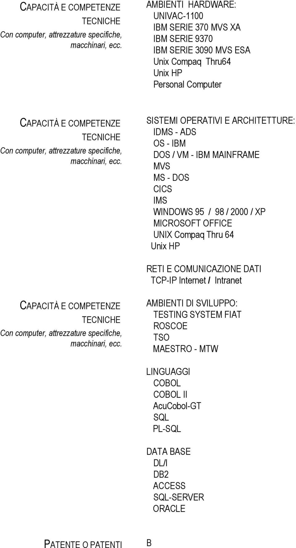 - IBM DOS / VM - IBM MAINFRAME MVS MS - DOS CICS IMS WINDOWS 95 / 98 / 2000 / XP MICROSOFT OFFICE UNIX Compaq Thru 64 Unix HP RETI E COMUNICAZIONE DATI TCP-IP Internet / Intranet 