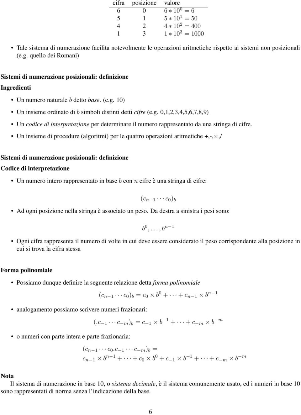 Un insieme di procedure (algoritmi) per le quattro operazioni aritmetiche +,-,,/ Sistemi di numerazione posizionali: definizione Codice di interpretazione Un numero intero rappresentato in base b con
