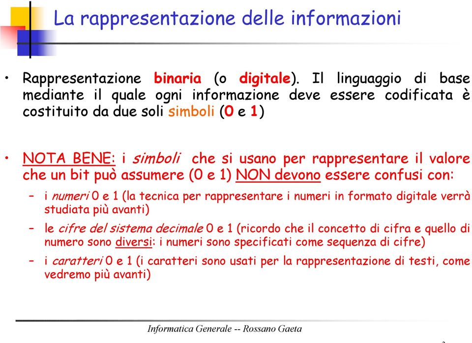 rappresentare il valore che un bit può assumere (0 e 1) NON devono essere confusi con: i numeri 0 e 1 (la tecnica per rappresentare i numeri in formato digitale verrà