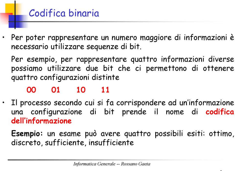 configurazioni distinte 00 01 10 11 Il processo secondo cui si fa corrispondere ad un informazione una configurazione di bit