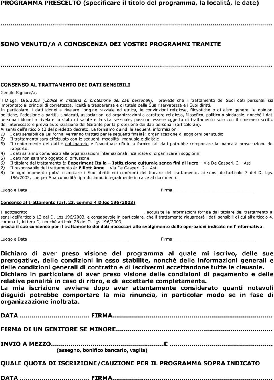 196/2003 (Codice in materia di protezione dei dati personali), prevede che il trattamento dei Suoi dati personali sia improntato ai principi di correttezza, liceità e trasparenza e di tutela della