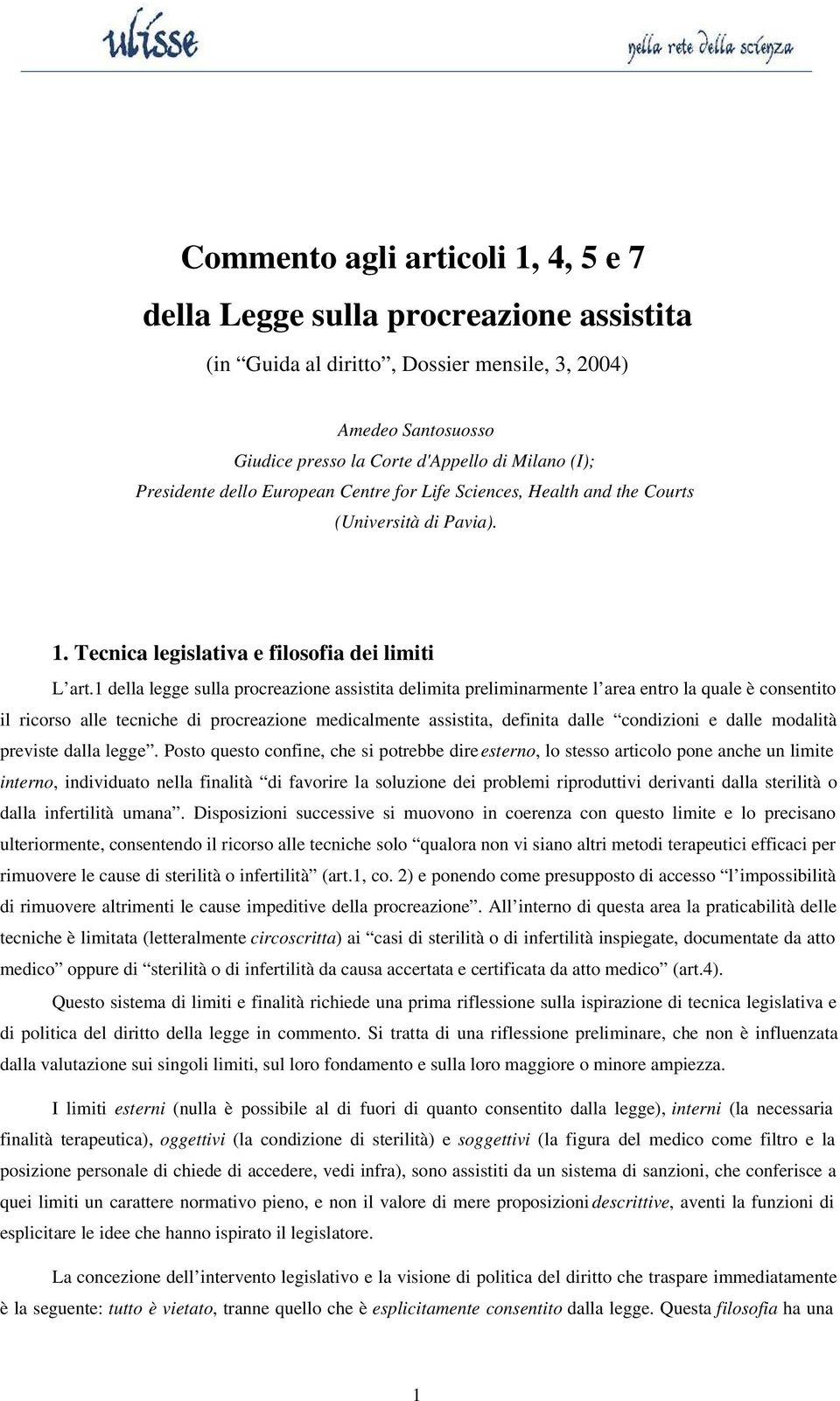 1 della legge sulla procreazione assistita delimita preliminarmente l area entro la quale è consentito il ricorso alle tecniche di procreazione medicalmente assistita, definita dalle condizioni e