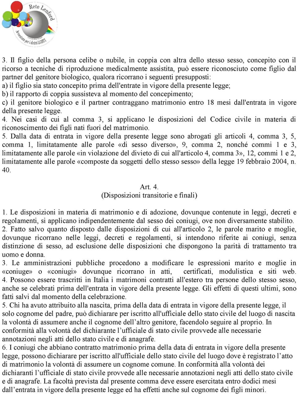 momento del concepimento; c) il genitore biologico e il partner contraggano matrimonio entro 18 mesi dall'entrata in vigore della presente legge. 4.