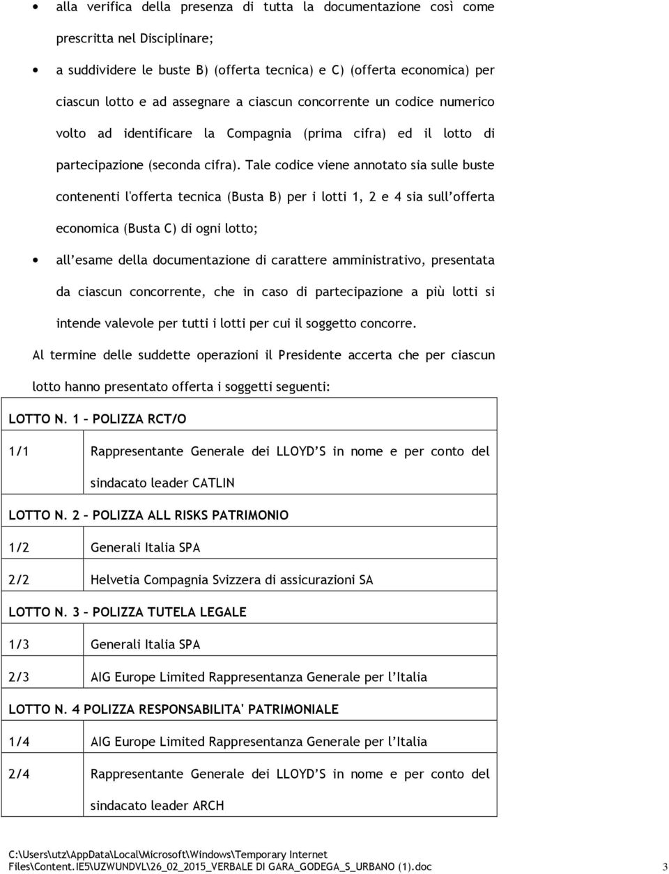 Tale codice viene annotato sia sulle buste contenenti l'offerta tecnica (Busta B) per i lotti 1, 2 e 4 sia sull offerta economica (Busta C) di ogni lotto; all esame della documentazione di carattere