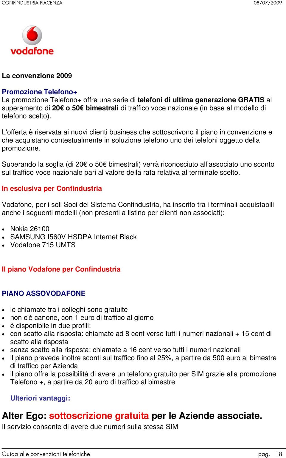 L'offerta è riservata ai nuovi clienti business che sottoscrivono il piano in convenzione e che acquistano contestualmente in soluzione telefono uno dei telefoni oggetto della promozione.