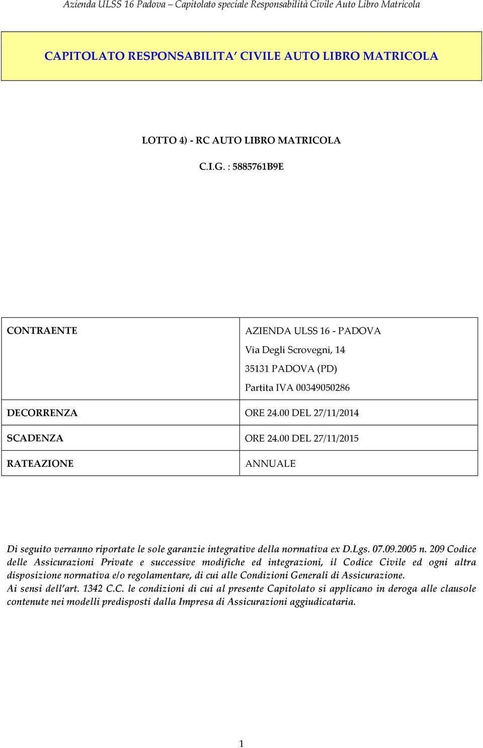 00 DEL 27/11/2015 RATEAZIONE ANNUALE Di seguito verranno riportate le sole garanzie integrative della normativa ex D.Lgs. 07.09.2005 n.