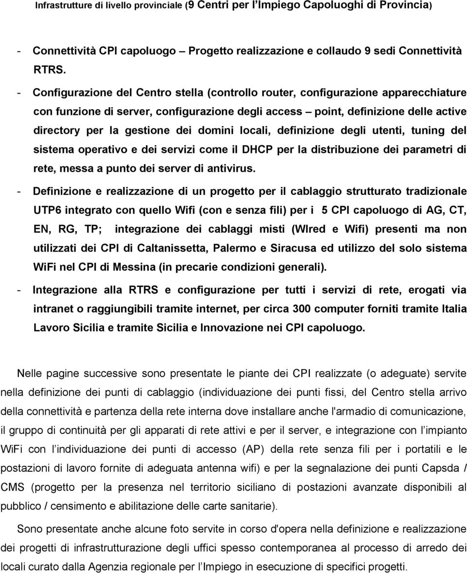 domini locali, definizione degli utenti, tuning del sistema operativo e dei servizi come il DHCP per la distribuzione dei parametri di rete, messa a punto dei server di antivirus.