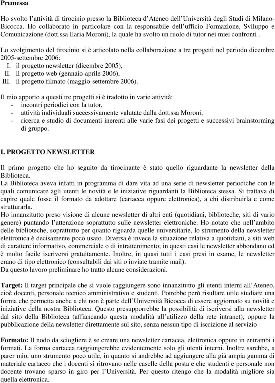 Lo svolgimento del tirocinio si è articolato nella collaborazione a tre progetti nel periodo dicembre 2005-settembre 2006: I. il progetto newsletter (dicembre 2005), II.