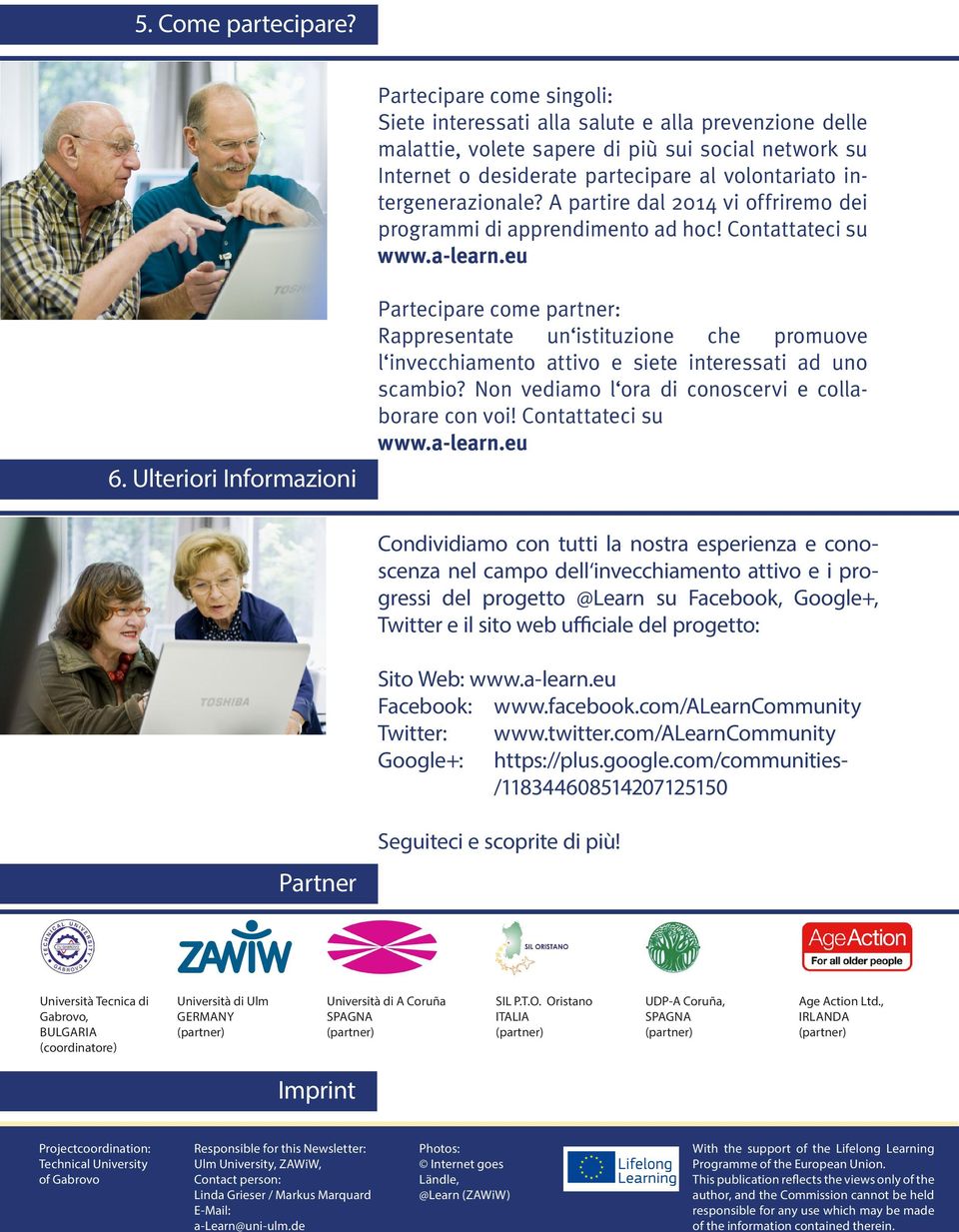 intergenerazionale? A partire dal 2014 vi offriremo dei programmi di apprendimento ad hoc! Contattateci su www.a-learn.eu 6.