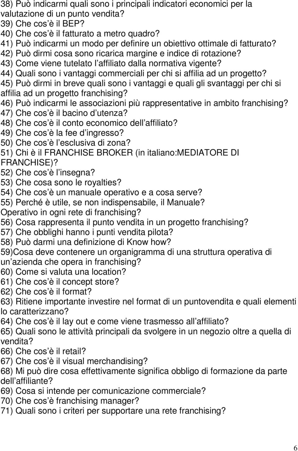 44) Quali sono i vantaggi commerciali per chi si affilia ad un progetto? 45) Può dirmi in breve quali sono i vantaggi e quali gli svantaggi per chi si affilia ad un progetto franchising?