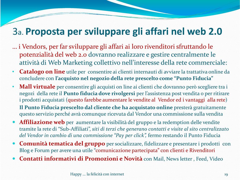 trattativa online da concludere con l acquisto nel negozio della rete prescelto come Punto Fiducia Mallvirtuale per consentire gli acquisti on lineai clienti che dovranno però scegliere tra i negozi