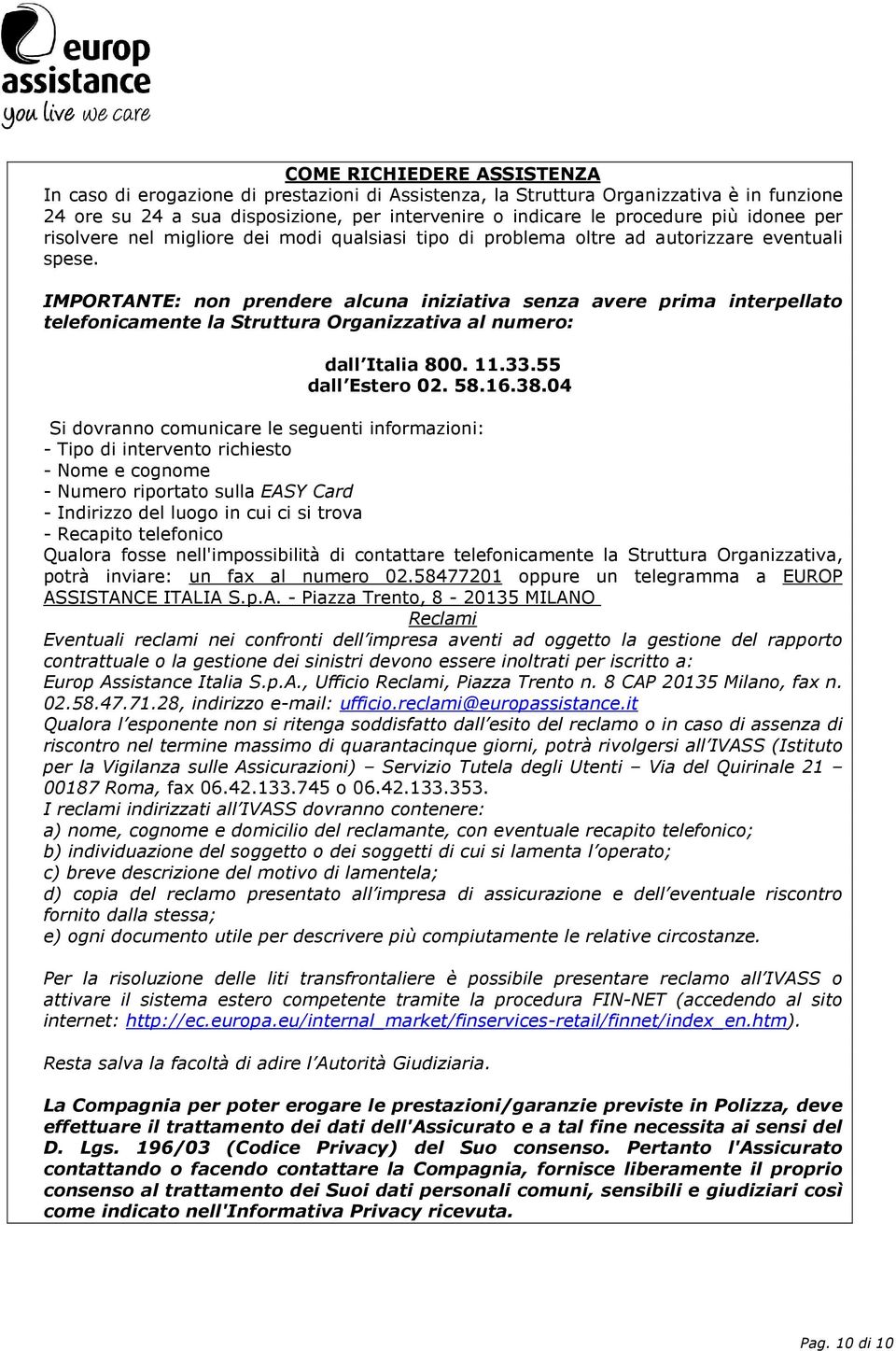 IMPORTANTE: non prendere alcuna iniziativa senza avere prima interpellato telefonicamente la Struttura Organizzativa al numero: dall Italia 800. 11.33.55 dall Estero 02. 58.16.38.