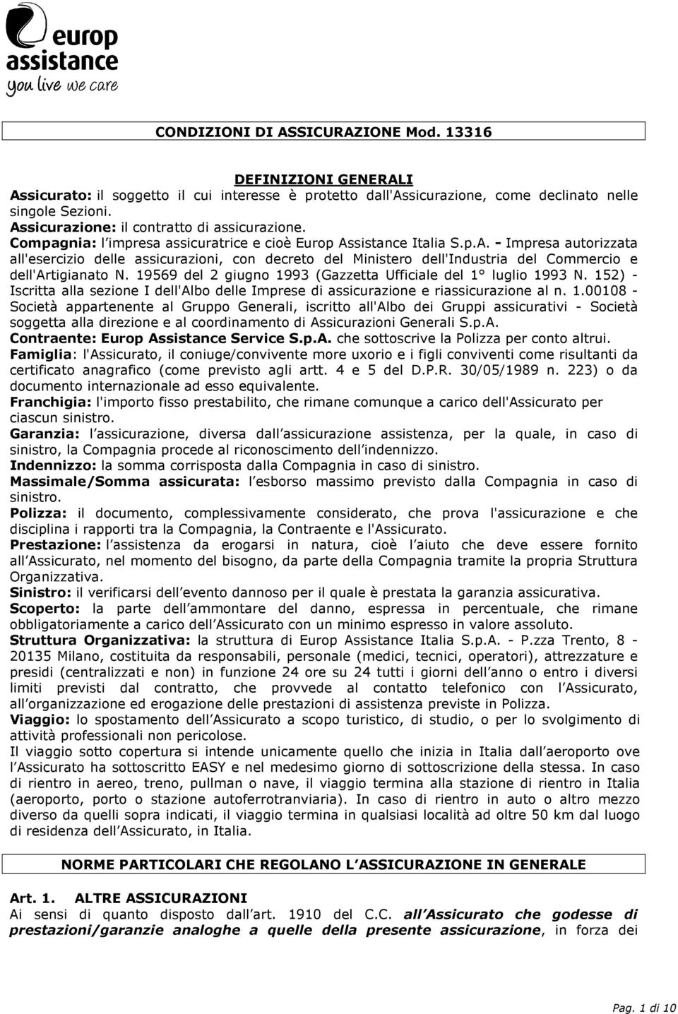 19569 del 2 giugno 1993 (Gazzetta Ufficiale del 1 luglio 1993 N. 152) - Iscritta alla sezione I dell'albo delle Imprese di assicurazione e riassicurazione al n. 1.00108 - Società appartenente al Gruppo Generali, iscritto all'albo dei Gruppi assicurativi - Società soggetta alla direzione e al coordinamento di Assicurazioni Generali S.