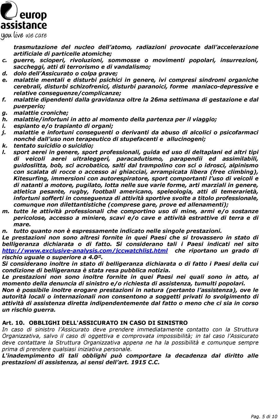 malattie mentali e disturbi psichici in genere, ivi compresi sindromi organiche cerebrali, disturbi schizofrenici, disturbi paranoici, forme maniaco-depressive e relative conseguenze/complicanze; f.