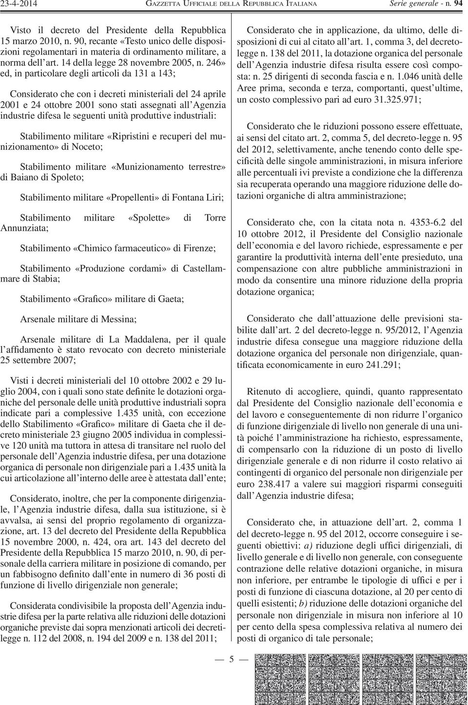 246» ed, in particolare degli articoli da 131 a 143; Considerato che con i decreti ministeriali del 24 aprile 2001 e 24 ottobre 2001 sono stati assegnati all Agenzia industrie difesa le seguenti