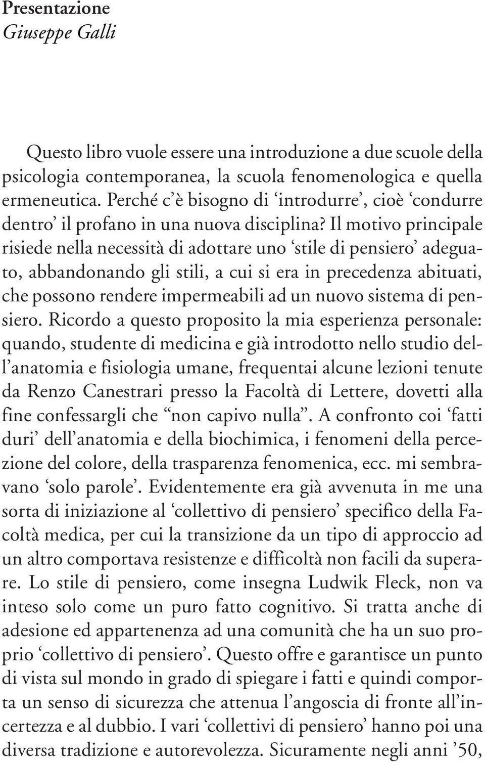 Il motivo principale risiede nella necessità di adottare uno stile di pensiero adeguato, abbandonando gli stili, a cui si era in precedenza abituati, che possono rendere impermeabili ad un nuovo