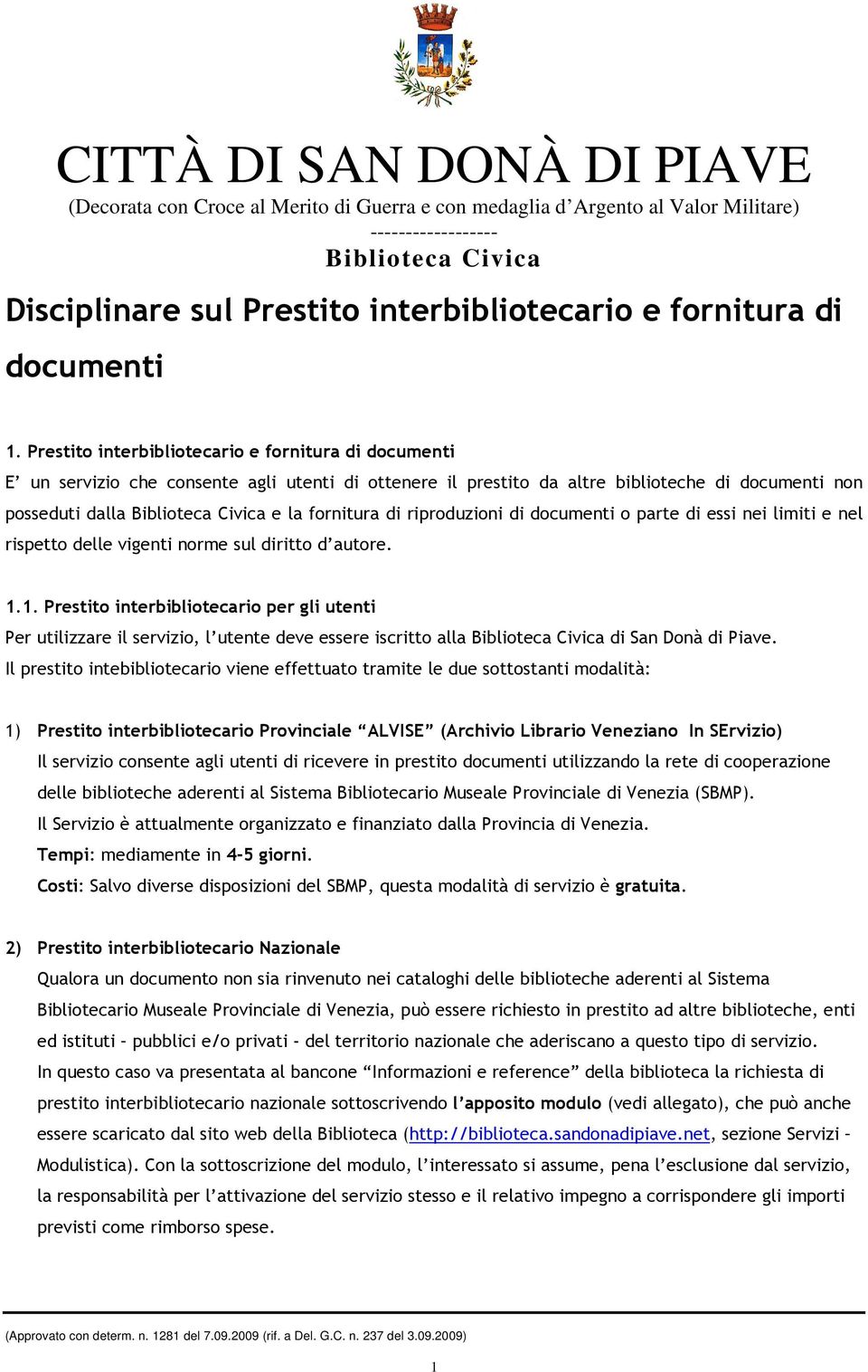 Prestito interbibliotecario e fornitura di documenti E un servizio che consente agli utenti di ottenere il prestito da altre biblioteche di documenti non posseduti dalla Biblioteca Civica e la