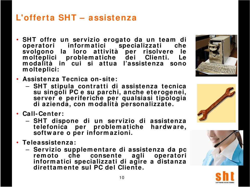 Le modalità in cui si attua l assistenza sono molteplici: Assistenza Tecnica on-site: SHT stipula contratti di assistenza tecnica su singoli PC e su parchi, anche eterogenei, server e