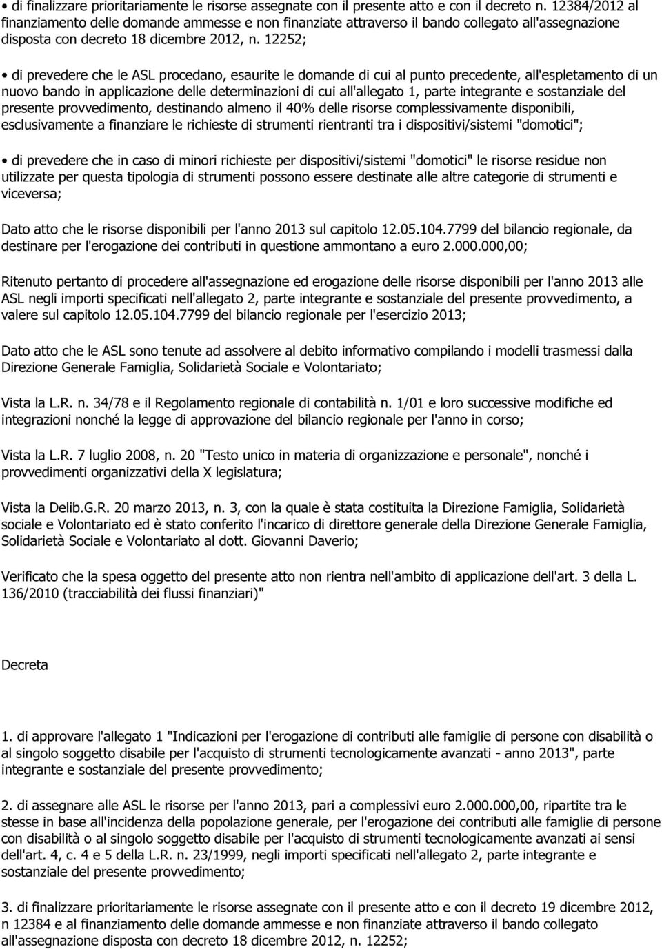 12252; di prevedere che le ASL procedano, esaurite le domande di cui al punto precedente, all'espletamento di un nuovo bando in applicazione delle determinazioni di cui all'allegato 1, parte