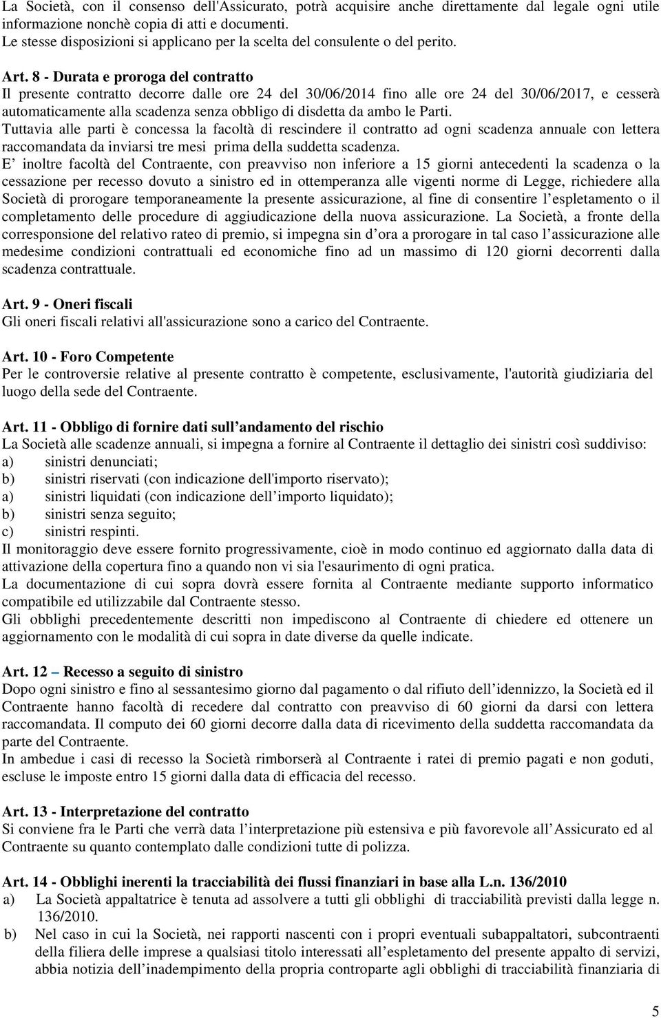 8 - Durata e proroga del contratto Il presente contratto decorre dalle ore 24 del 30/06/2014 fino alle ore 24 del 30/06/2017, e cesserà automaticamente alla scadenza senza obbligo di disdetta da ambo