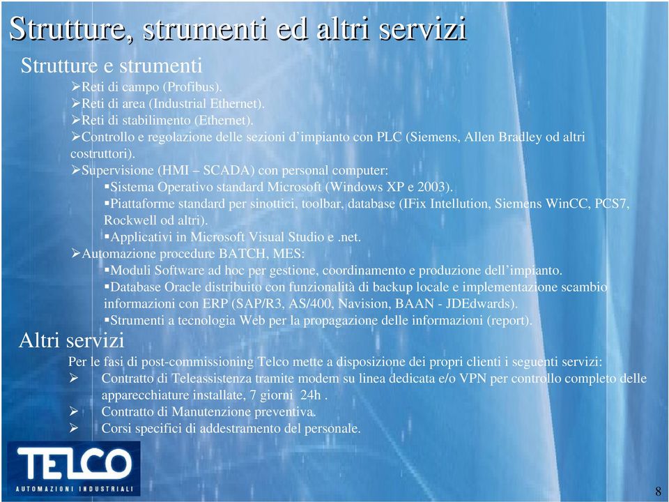 Supervisione (HMI SCADA) con personal computer: Sistema Operativo standard Microsoft (Windows XP e 2003).