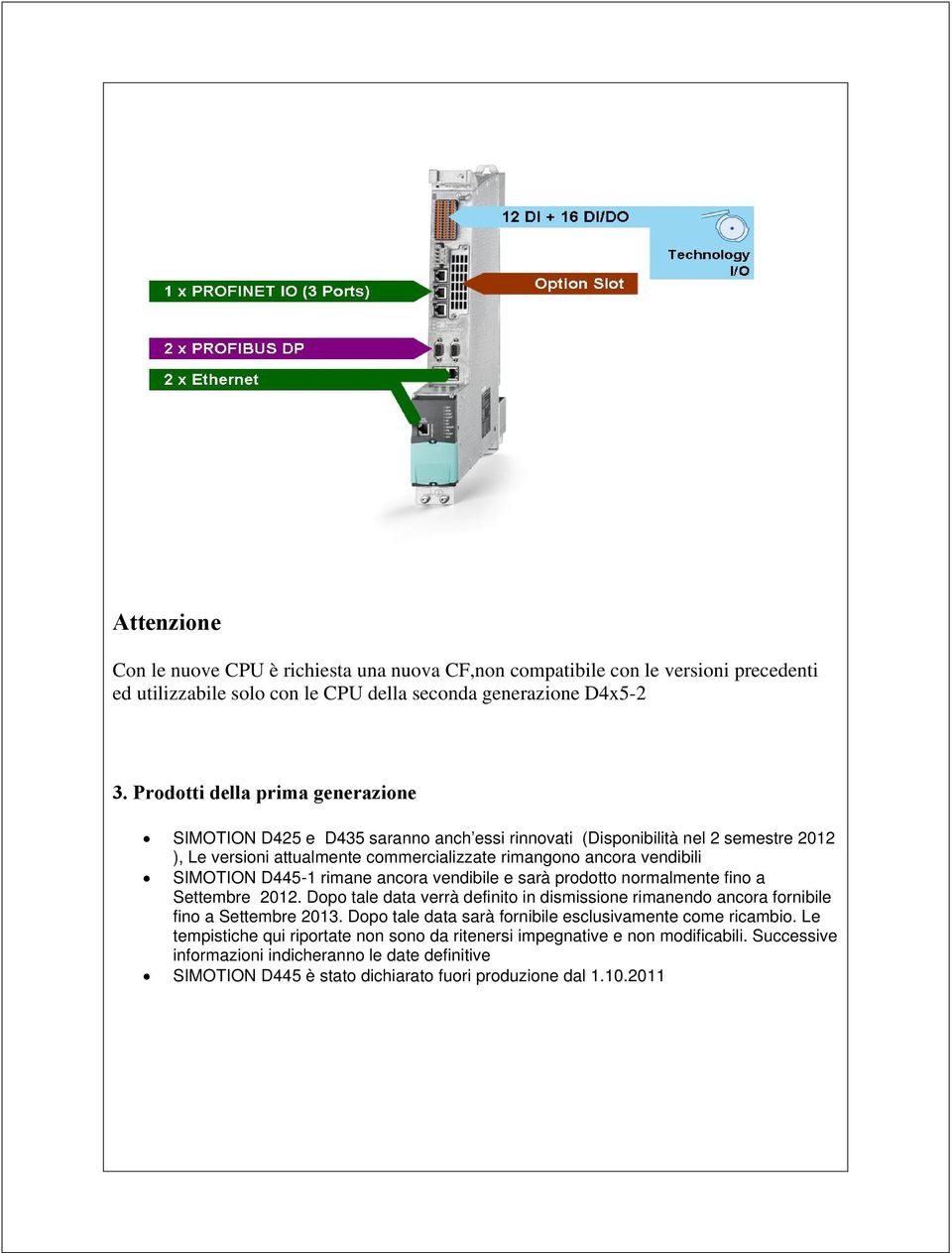 D445-1 rimane ancra vendibile e sarà prdtt nrmalmente fin a Settembre 2012. Dp tale data verrà definit in dismissine rimanend ancra frnibile fin a Settembre 2013.