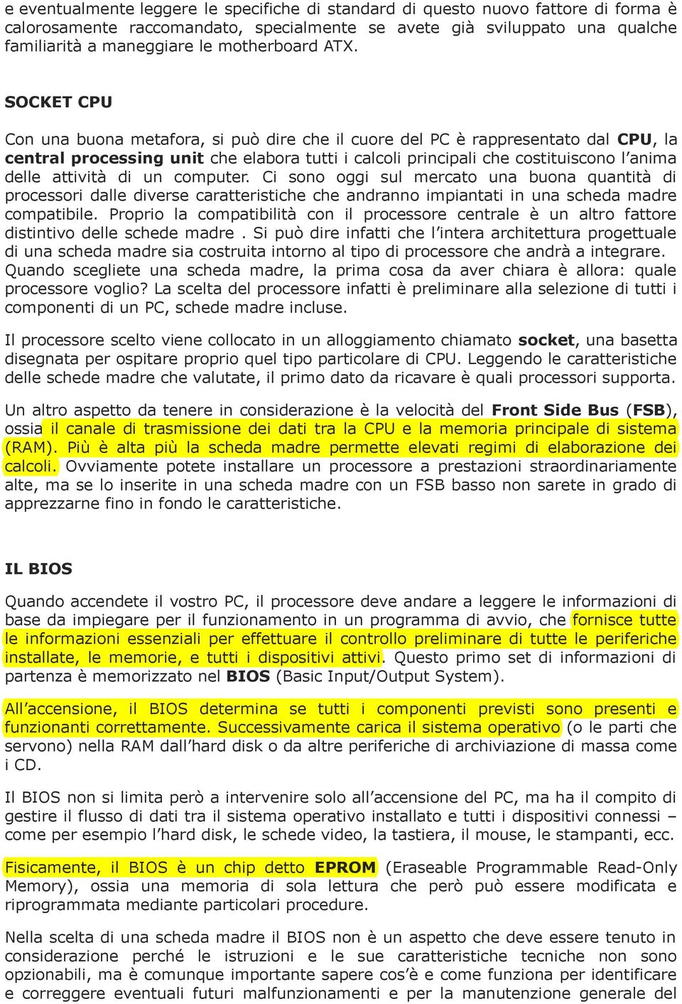 SOCKET CPU Con una buona metafora, si può dire che il cuore del PC è rappresentato dal CPU, la central processing unit che elabora tutti i calcoli principali che costituiscono l anima delle attività