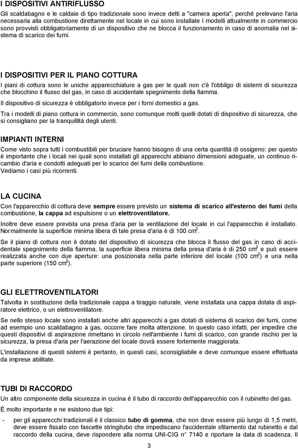 I DISPOSITIVI PER IL PIANO COTTURA I piani di cottura sono le uniche apparecchiature a gas per le quali non c'è l'obbligo di sistemi di sicurezza che blocchino il flusso del gas, in caso di