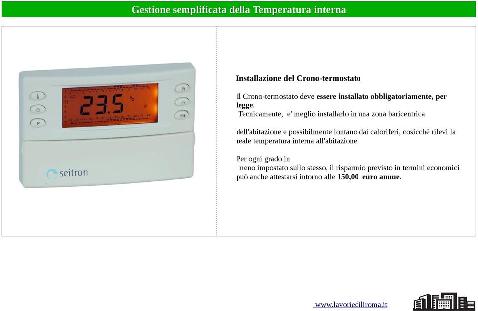 Tecnicamente, e' meglio installarlo in una zona baricentrica dell'abitazione e possibilmente lontano dai caloriferi,