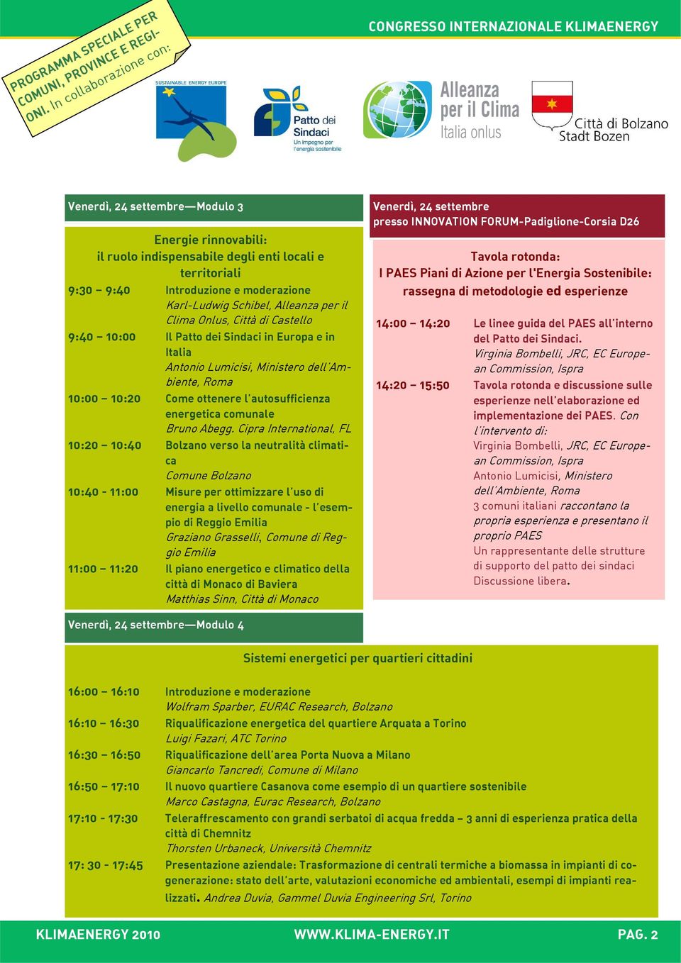 moderazione Karl-Ludwig Schibel, Alleanza per il Clima Onlus, Città di Castello 9:40 10:00 Il Patto dei Sindaci in Europa e in Italia Antonio Lumicisi, Ministero dell Ambiente, Roma 10:00 10:20 Come