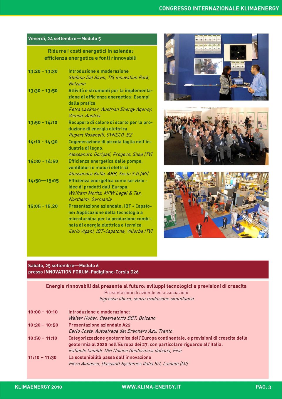 13:50-14:10 Recupero di calore di scarto per la produzione di energia elettrica Rupert Rosanelli, SYNECO, BZ 14:10-14:30 Cogenerazione di piccola taglia nell'industria di legno.