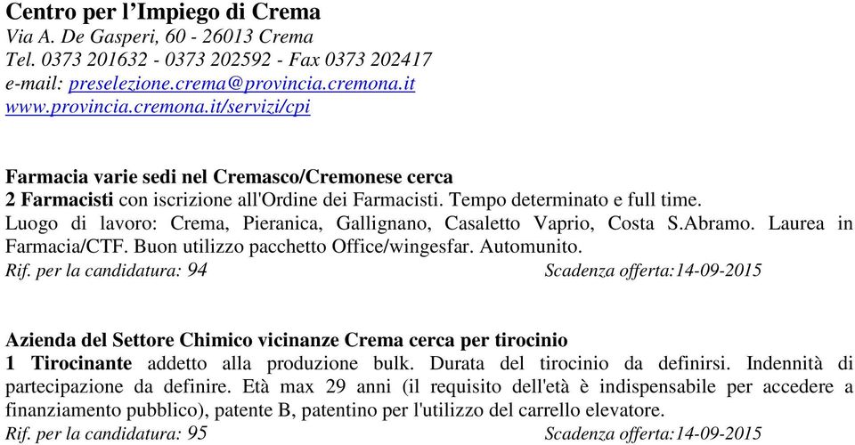 Luogo di lavoro: Crema, Pieranica, Gallignano, Casaletto Vaprio, Costa S.Abramo. Laurea in Farmacia/CTF. Buon utilizzo pacchetto Office/wingesfar. Automunito. Rif.