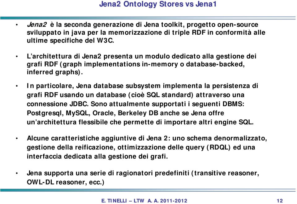 In particolare, Jena database subsystem implementa la persistenza di grafi RDF usando un database (cioè SQL standard) attraverso una connessione JDBC.
