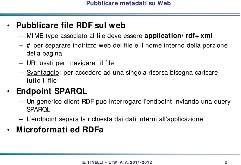per accedere ad una singola risorsa bisogna caricare tutto il file Endpoint SPARQL Un generico client RDF può interrogare l